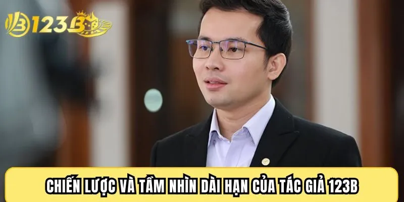Chiến lược và tầm nhìn dài hạn của tác giả 123B