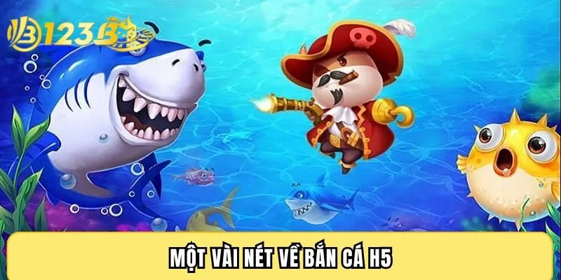 Một vài nét về bắn cá H5