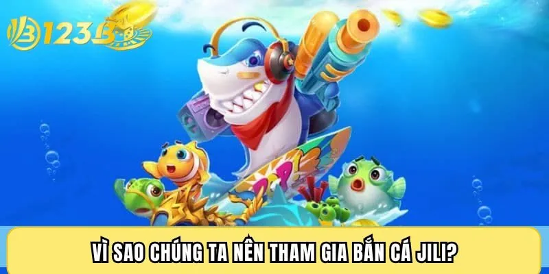 Vì sao chúng ta nên tham gia bắn cá JILI?